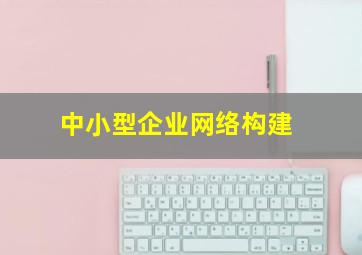 中小型企业网络构建