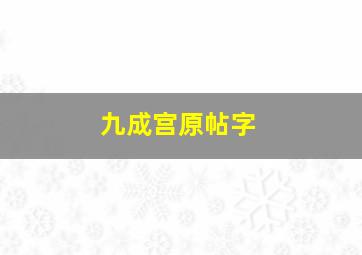 九成宫原帖字