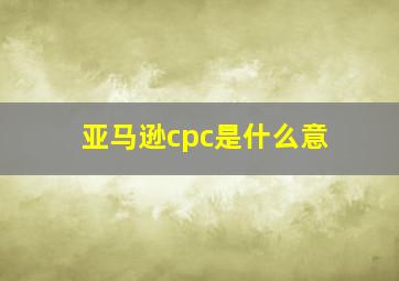 亚马逊cpc是什么意