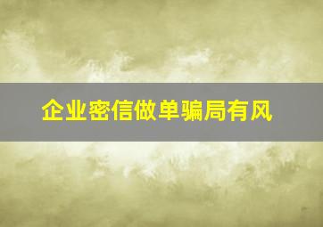 企业密信做单骗局有风