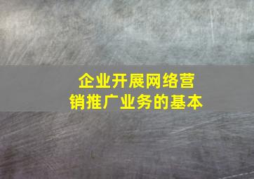 企业开展网络营销推广业务的基本