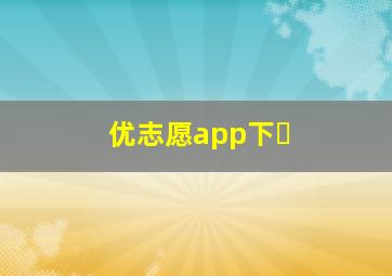 优志愿app下�