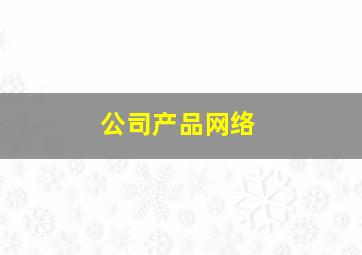 公司产品网络
