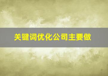 关键词优化公司主要做