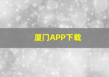 厦门APP下载