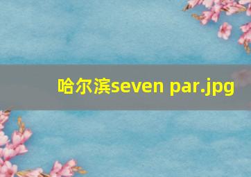 哈尔滨seven par