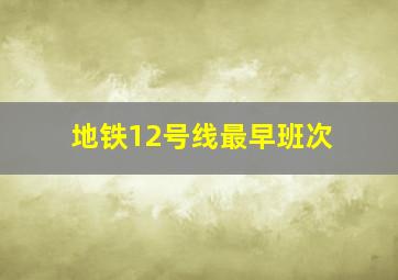 地铁12号线最早班次