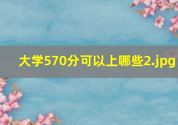 大学570分可以上哪些