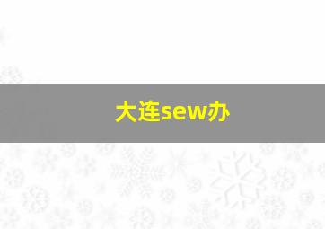 大连sew办