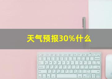 天气预报30%什么
