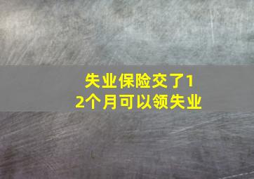 失业保险交了12个月可以领失业