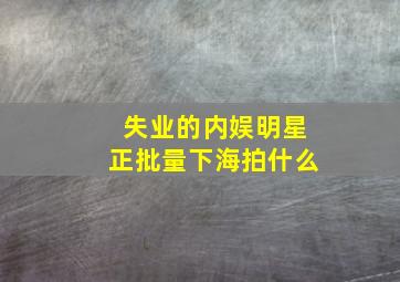 失业的内娱明星正批量下海拍什么