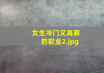 女生冷门又高薪的职业