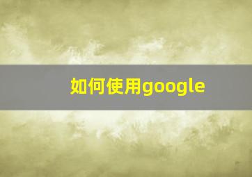 如何使用google