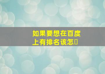 如果要想在百度上有排名该怎�