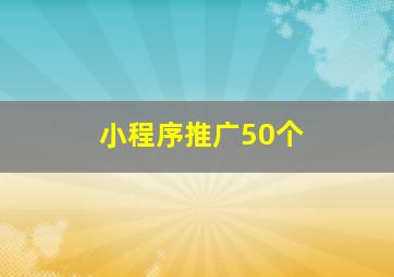 小程序推广50个