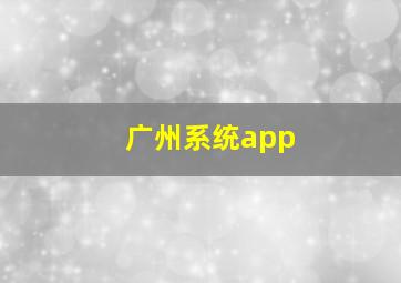 广州系统app