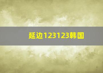 延边123123韩国