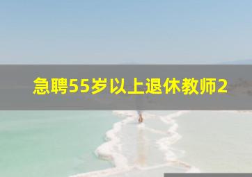 急聘55岁以上退休教师2