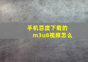 手机百度下载的m3u8视频怎么