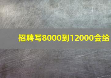招聘写8000到12000会给