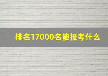 排名17000名能报考什么