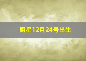 明星12月24号出生