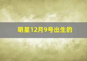明星12月9号出生的