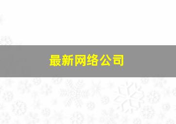 最新网络公司