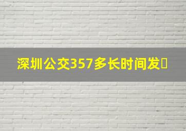 深圳公交357多长时间发�
