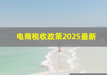 电商税收政策2025最新