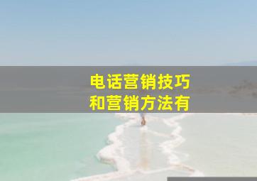 电话营销技巧和营销方法有