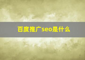 百度推广seo是什么