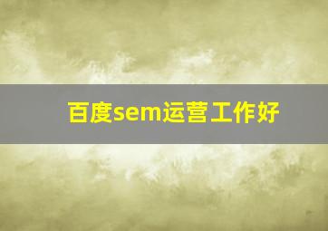 百度sem运营工作好
