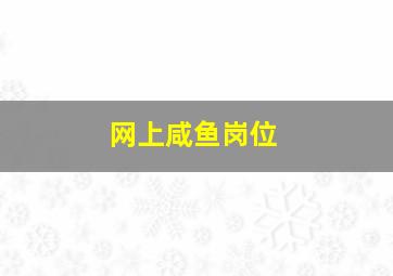 网上咸鱼岗位