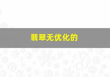 翡翠无优化的