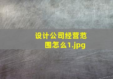 设计公司经营范围怎么