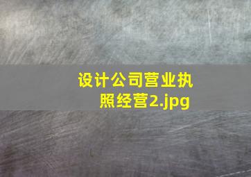 设计公司营业执照经营