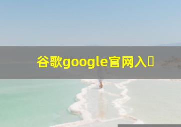 谷歌google官网入�
