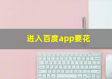 进入百度app要花