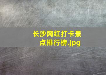 长沙网红打卡景点排行榜
