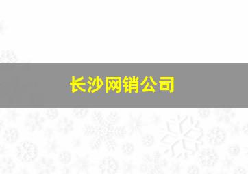 长沙网销公司