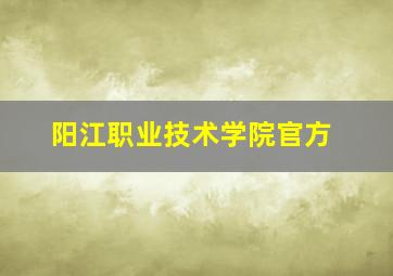 阳江职业技术学院官方