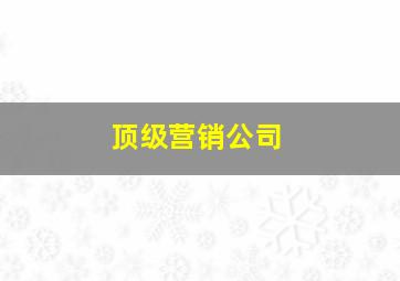 顶级营销公司