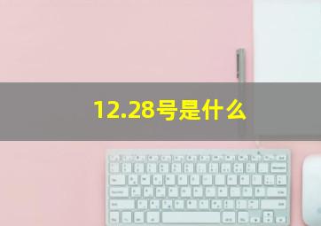 12.28号是什么