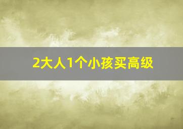 2大人1个小孩买高级