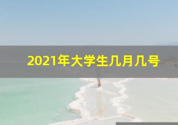 2021年大学生几月几号