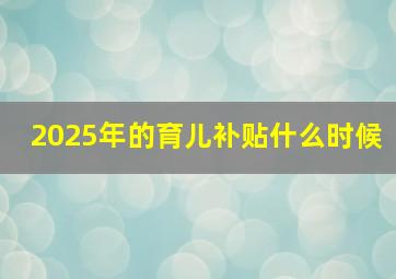 2025年的育儿补贴什么时候