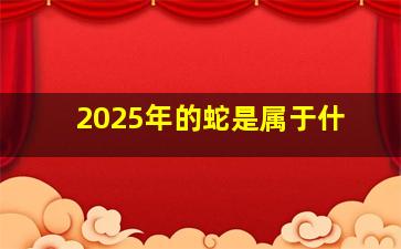 2025年的蛇是属于什