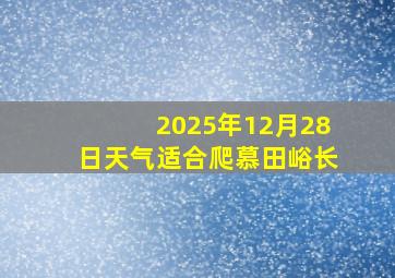2025年12月28日天气适合爬慕田峪长